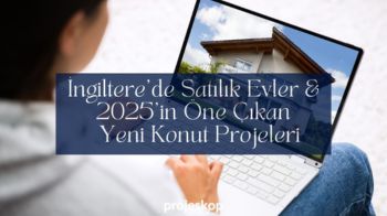 İngiltere’de Satılık Evler ve 2025’in Öne Çıkan Yeni Konut Projeleri